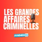 Les grandes affaires criminelles de PyrÃ©nÃ©es FM